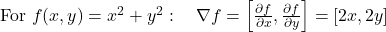  \text{For } f(x, y) = x^2 + y^2: \quad \nabla f = \left[ \frac{\partial f}{\partial x}, \frac{\partial f}{\partial y} \right] = [2x, 2y] 