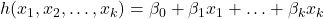 h(x_1, x_2, \ldots, x_k) = \beta_0 + \beta_1 x_1 + \ldots + \beta_k x_k