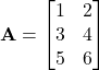  \mathbf{A} = \begin{bmatrix} 1 & 2 \\ 3 & 4 \\ 5 & 6 \end{bmatrix} 