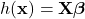 \displaystyle h(\mathbf{x}) = \mathbf{X}\boldsymbol{\beta}