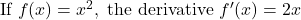  \text{If } f(x) = x^2, \text{ the derivative } f'(x) = 2x 