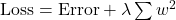  \text{Loss} = \text{Error} + \lambda \sum w^2 