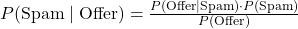  P(\text{Spam} \mid \text{Offer}) = \frac{P(\text{Offer} \mid \text{Spam}) \cdot P(\text{Spam})}{P(\text{Offer})} 