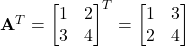  \mathbf{A}^T = \begin{bmatrix} 1 & 2 \\ 3 & 4 \end{bmatrix}^T = \begin{bmatrix} 1 & 3 \\ 2 & 4 \end{bmatrix} 