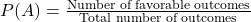  P(A) = \frac{\text{Number of favorable outcomes}}{\text{Total number of outcomes}} 