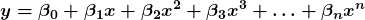 \displaystyle \boldsymbol{y = \beta_0 + \beta_1 x + \beta_2 x^2 + \beta_3 x^3 + \ldots + \beta_n x^n}