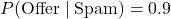  P(\text{Offer} \mid \text{Spam}) = 0.9 